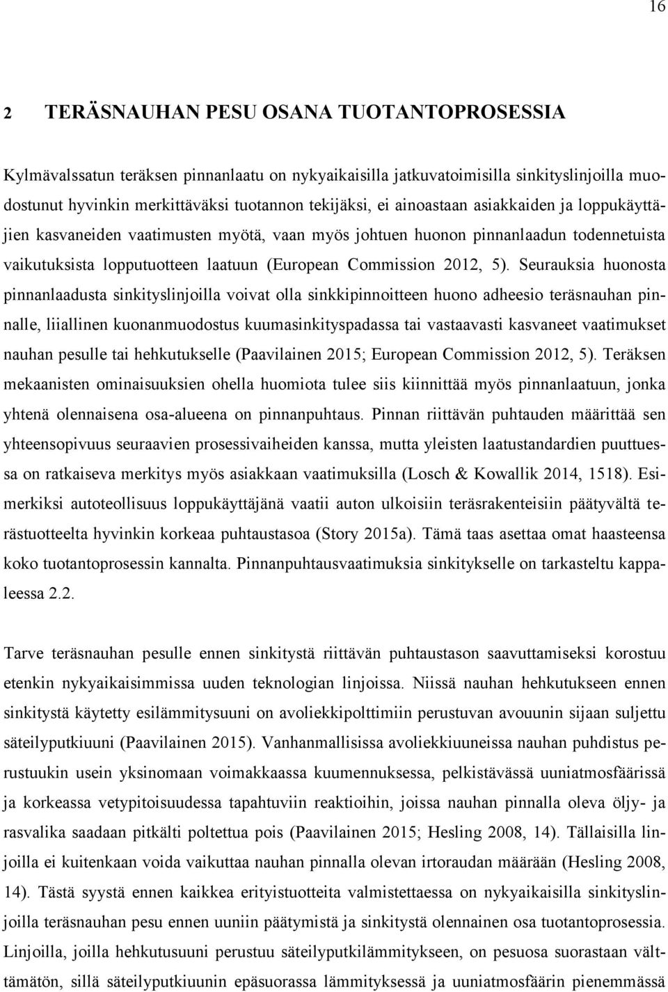 Seurauksia huonosta pinnanlaadusta sinkityslinjoilla voivat olla sinkkipinnoitteen huono adheesio teräsnauhan pinnalle, liiallinen kuonanmuodostus kuumasinkityspadassa tai vastaavasti kasvaneet