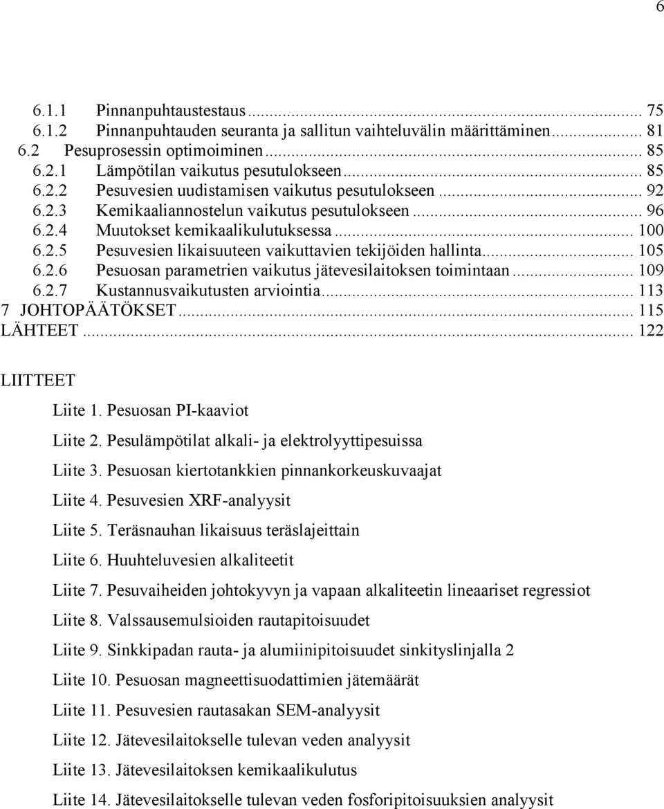 .. 109 6.2.7 Kustannusvaikutusten arviointia... 113 7 JOHTOPÄÄTÖKSET... 115 LÄHTEET... 122 LIITTEET Liite 1. Pesuosan PI-kaaviot Liite 2. Pesulämpötilat alkali- ja elektrolyyttipesuissa Liite 3.