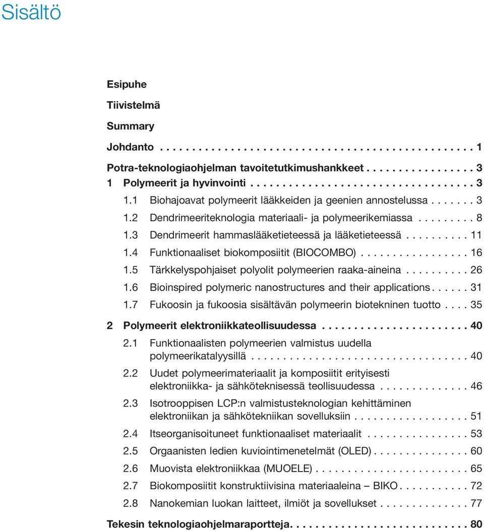 6 Bioinspired polymeric nanostructures and their applications...31 1.7 Fukoosin ja fukoosia sisältävän polymeerin biotekninen tuotto...35 2 Polymeerit elektroniikkateollisuudessa...40 2.