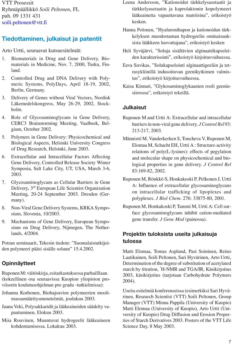 3. Delivery of Genes without Viral Vectors, ordisk Läkemedelskongress, May 26-29, 2002, Stockholm. 4.