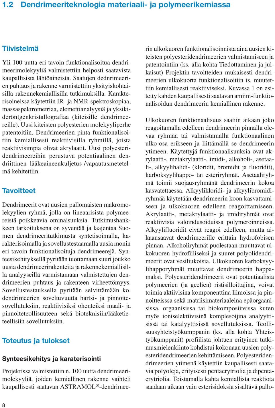 Karakterisoineissa käytettiin IR- ja MR-spektroskopiaa, massaspektrometriaa, elemettianalyysiä ja yksikideröntgenkristallografiaa (kiteisille dendrimeereille).