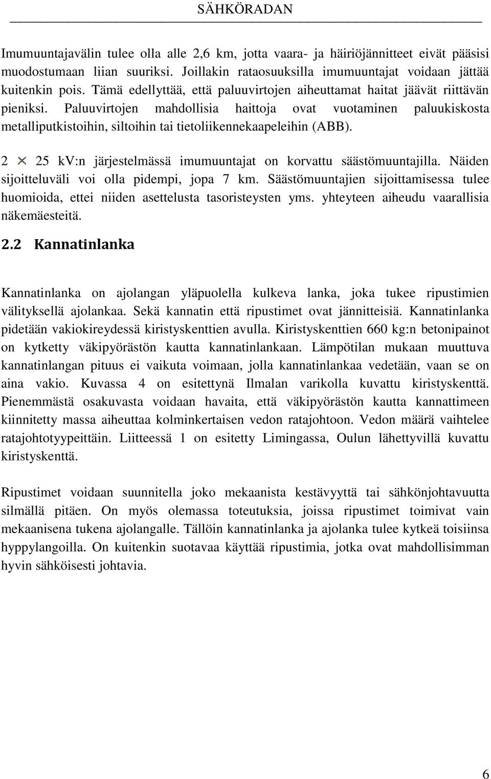 Paluuvirtojen mahdollisia haittoja ovat vuotaminen paluukiskosta metalliputkistoihin, siltoihin tai tietoliikennekaapeleihin (ABB). 2 25 kv:n järjestelmässä imumuuntajat on korvattu säästömuuntajilla.