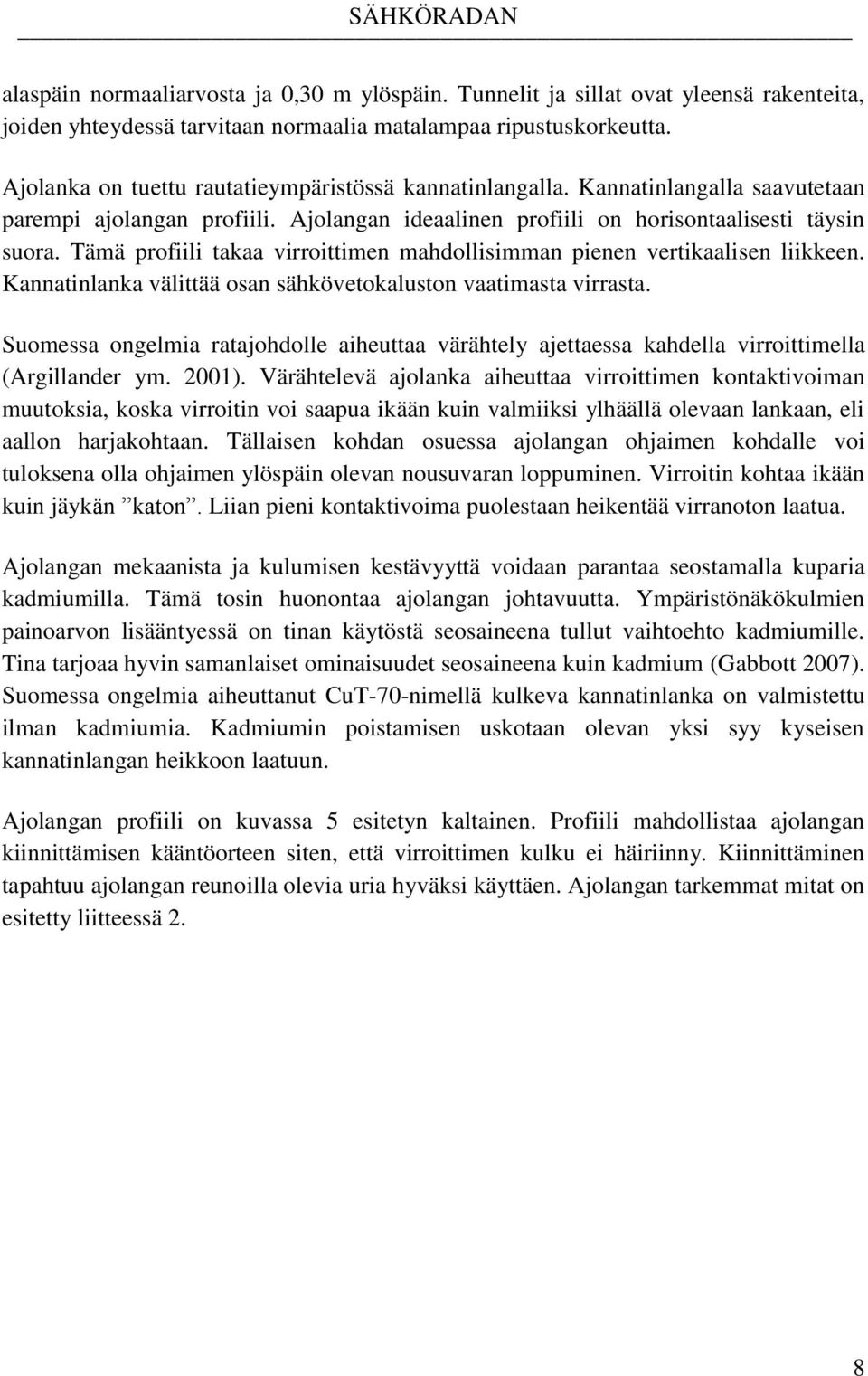 Tämä profiili takaa virroittimen mahdollisimman pienen vertikaalisen liikkeen. Kannatinlanka välittää osan sähkövetokaluston vaatimasta virrasta.