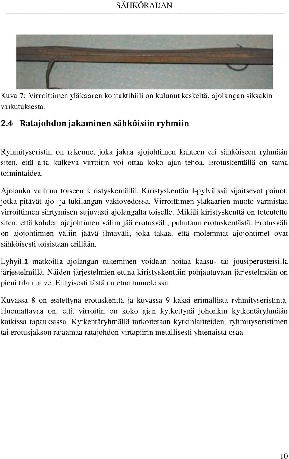 Erotuskentällä on sama toimintaidea. Ajolanka vaihtuu toiseen kiristyskentällä. Kiristyskentän I-pylväissä sijaitsevat painot, jotka pitävät ajo- ja tukilangan vakiovedossa.