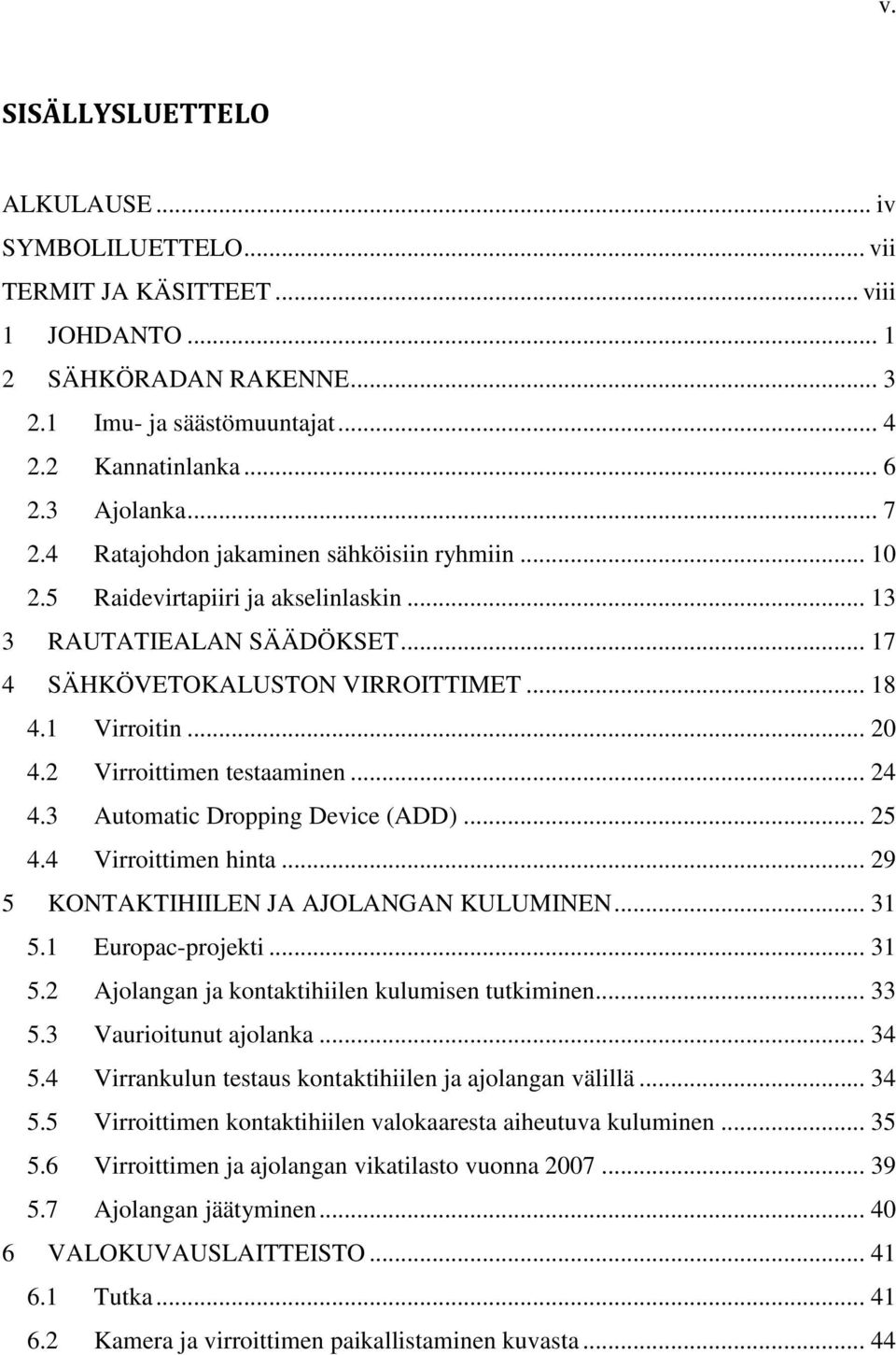 2 Virroittimen testaaminen... 24 4.3 Automatic Dropping Device (ADD)... 25 4.4 Virroittimen hinta... 29 5 KONTAKTIHIILEN JA AJOLANGAN KULUMINEN... 31 5.