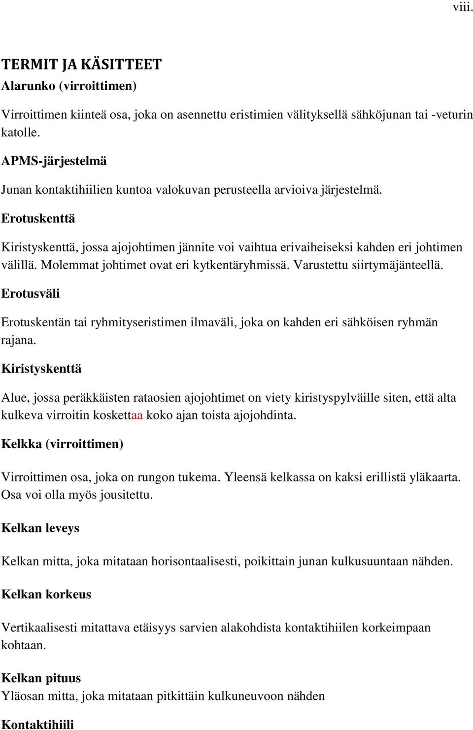 Molemmat johtimet ovat eri kytkentäryhmissä. Varustettu siirtymäjänteellä. Erotusväli Erotuskentän tai ryhmityseristimen ilmaväli, joka on kahden eri sähköisen ryhmän rajana.