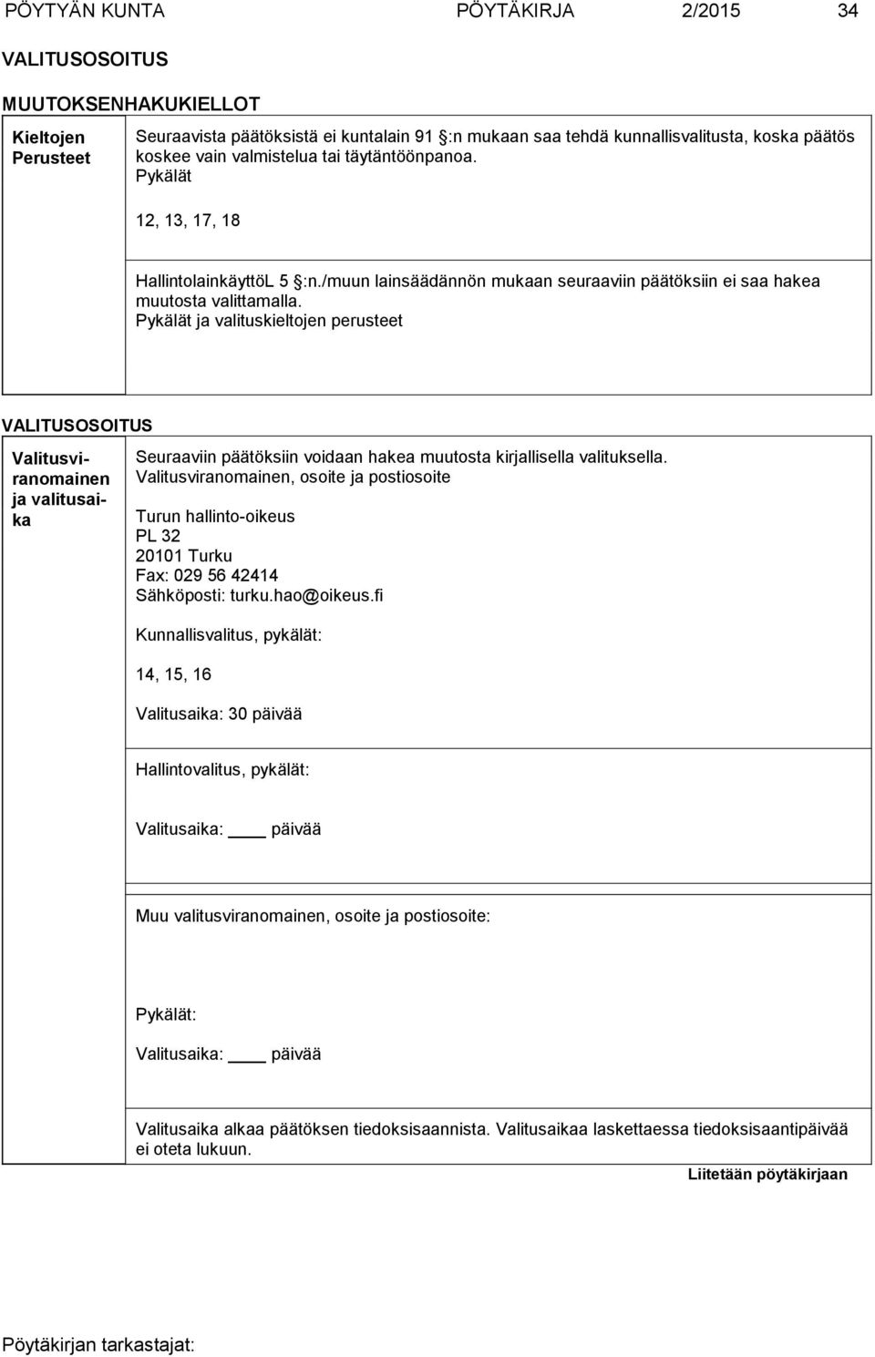 Pykälät ja valituskieltojen perusteet VALITUSOSOITUS Valitusviranomainen ja valitusaika Seuraaviin päätöksiin voidaan hakea muutosta kirjallisella valituksella.