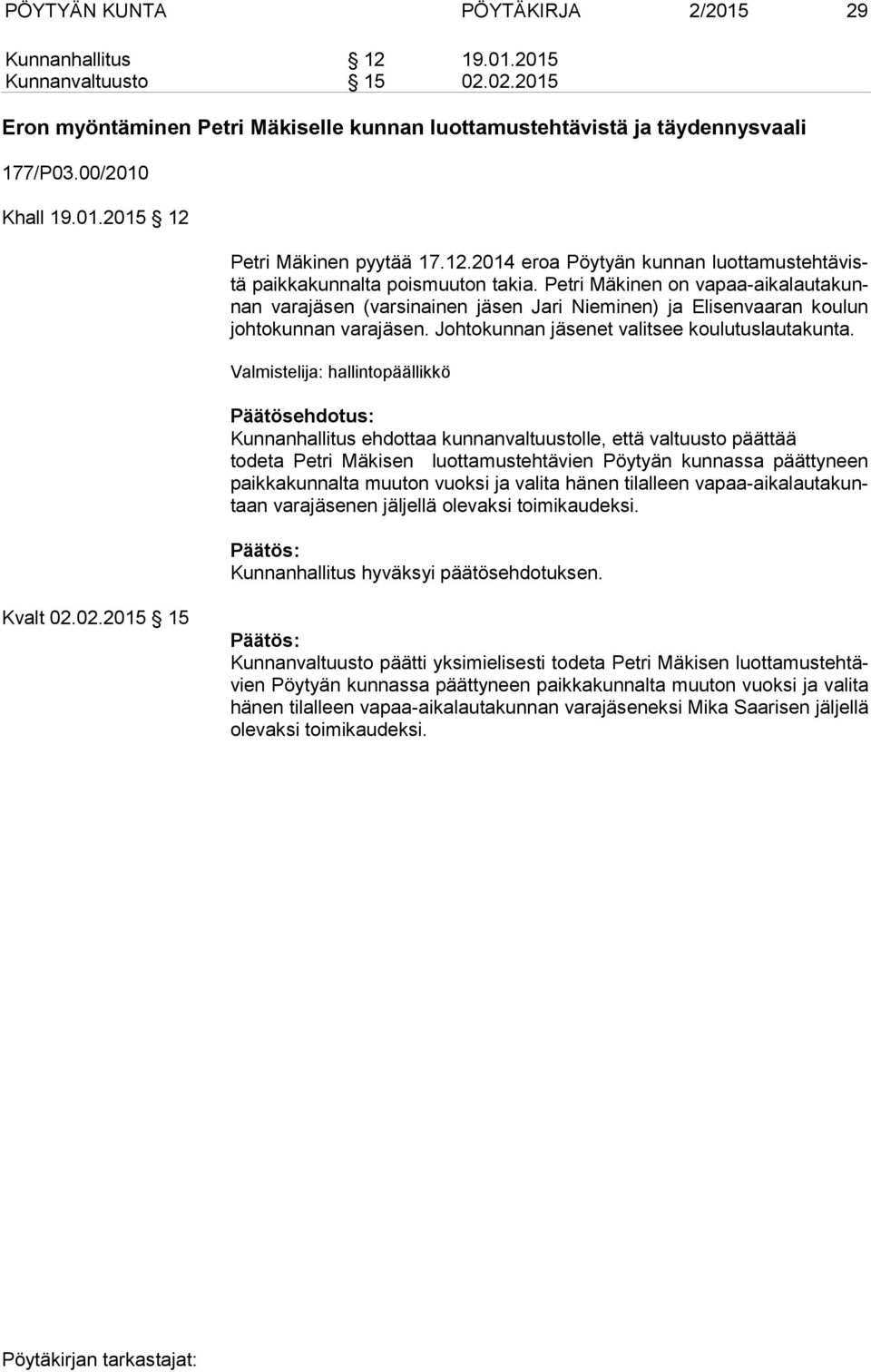 Petri Mäkinen on va paa-ai ka lau ta kunnan varajäsen (varsinainen jäsen Jari Nieminen) ja Elisenvaaran koulun joh to kun nan varajäsen. Johtokunnan jäsenet valitsee koulutuslautakunta.