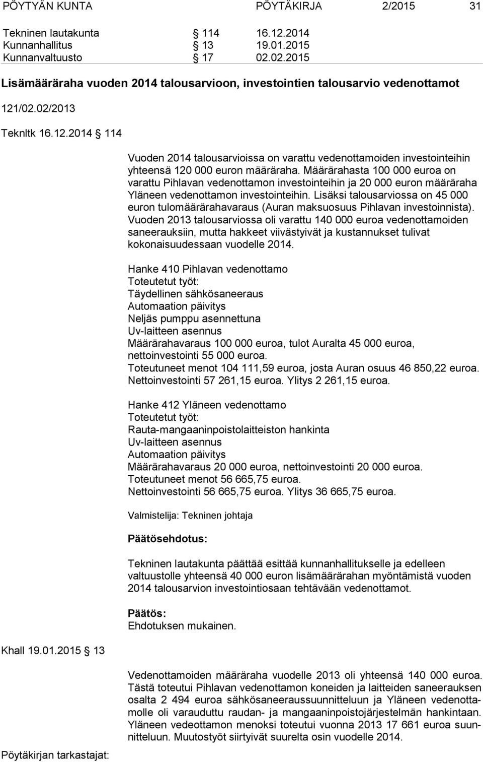 Määrärahasta 100 000 euroa on varattu Pihlavan vedenottamon investointeihin ja 20 000 euron määräraha Yläneen vedenottamon investointeihin.