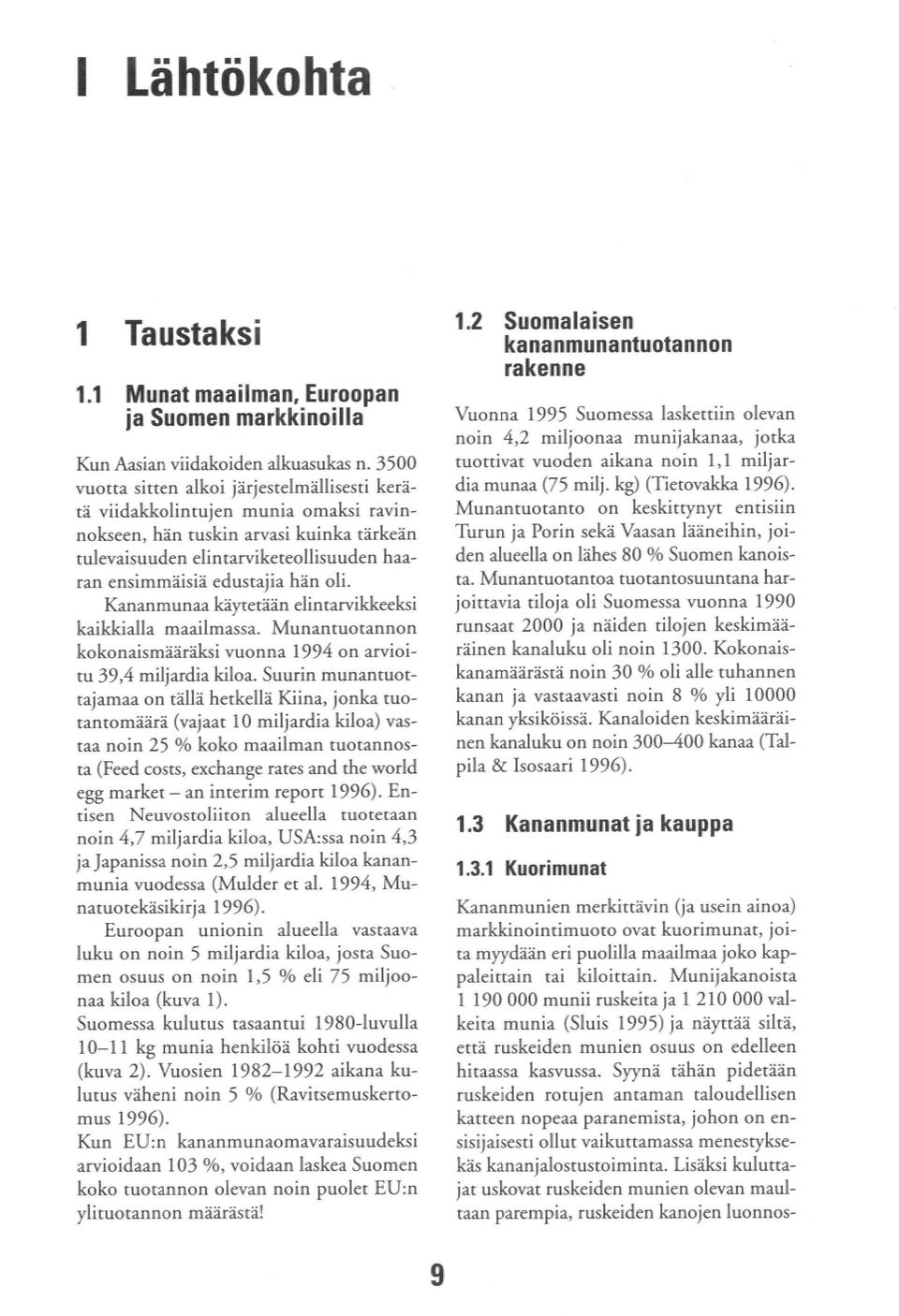 Kananmunaa käytetään elintarvikkeeksi kaikkialla maailmassa. Munantuotannon kokonaismääräksi vuonna 1994 on arvioitu 39,4 miljardia kiloa.