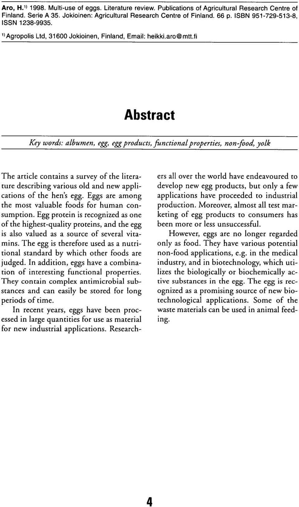 aro@mttii Abstract Key words: albumen, egg, egg products, functional properties, non-food, yolk The article contains a survey of the literature describing various old and new applications of the