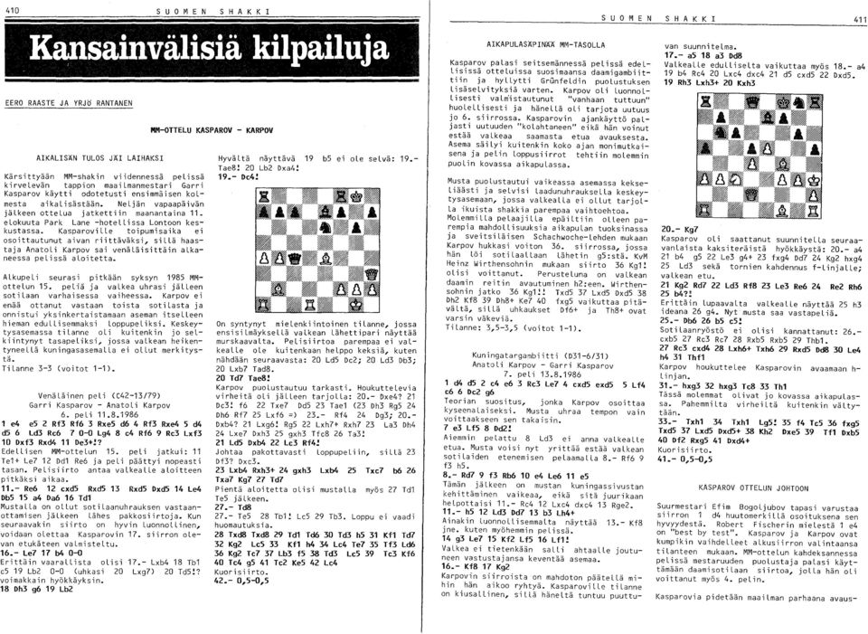 KasparoviLLe toipumisaika ei osoittautunut aivan riittäväksi, sillä haastaja AnatoLi Karpov sai venäläisittäin alkaneessa pelissä aloitetta. ALkupeli seurasi pitkään syksyn 1985 MMotteLun 15.