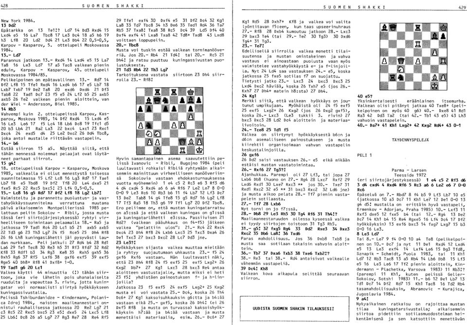 - Rxd4 14 Lxd4 e5 15 La7 Ta8 16 Le Ld7 17 a5 Tae8 valkean pienin eduin, Karpov Kasparov, 45. ottelupeli Moskovassa 1984/85. PeLikeLpoinen on epätavallinen 1.