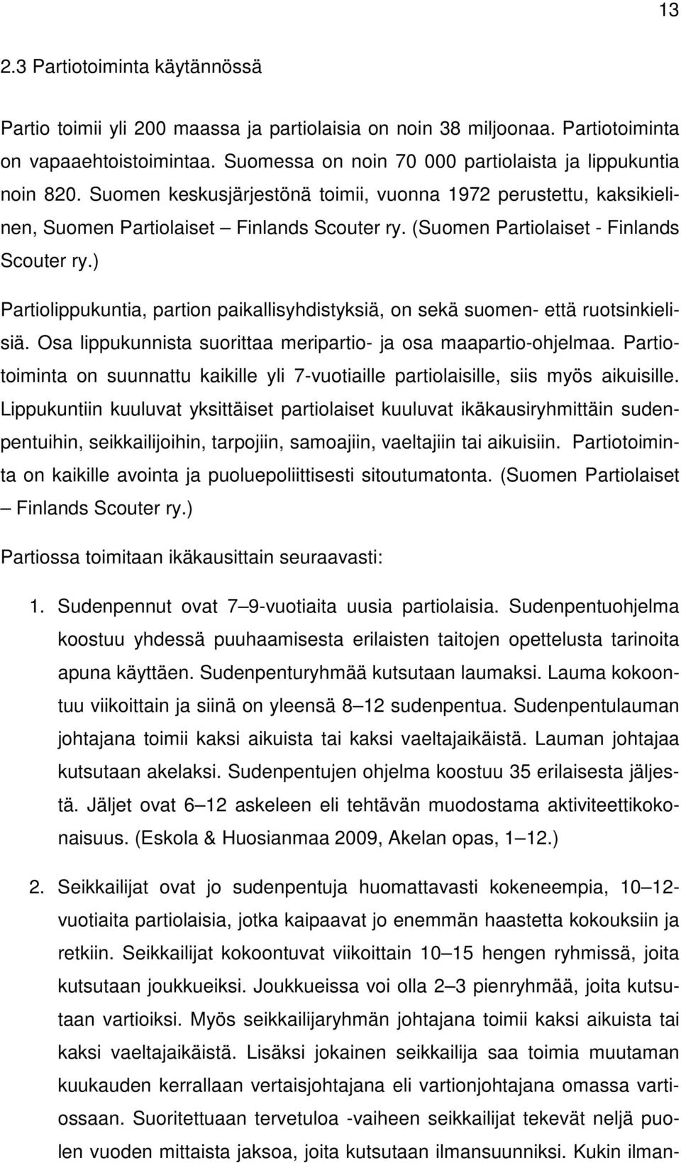 (Suomen Partiolaiset - Finlands Scouter ry.) Partiolippukuntia, partion paikallisyhdistyksiä, on sekä suomen- että ruotsinkielisiä. Osa lippukunnista suorittaa meripartio- ja osa maapartio-ohjelmaa.