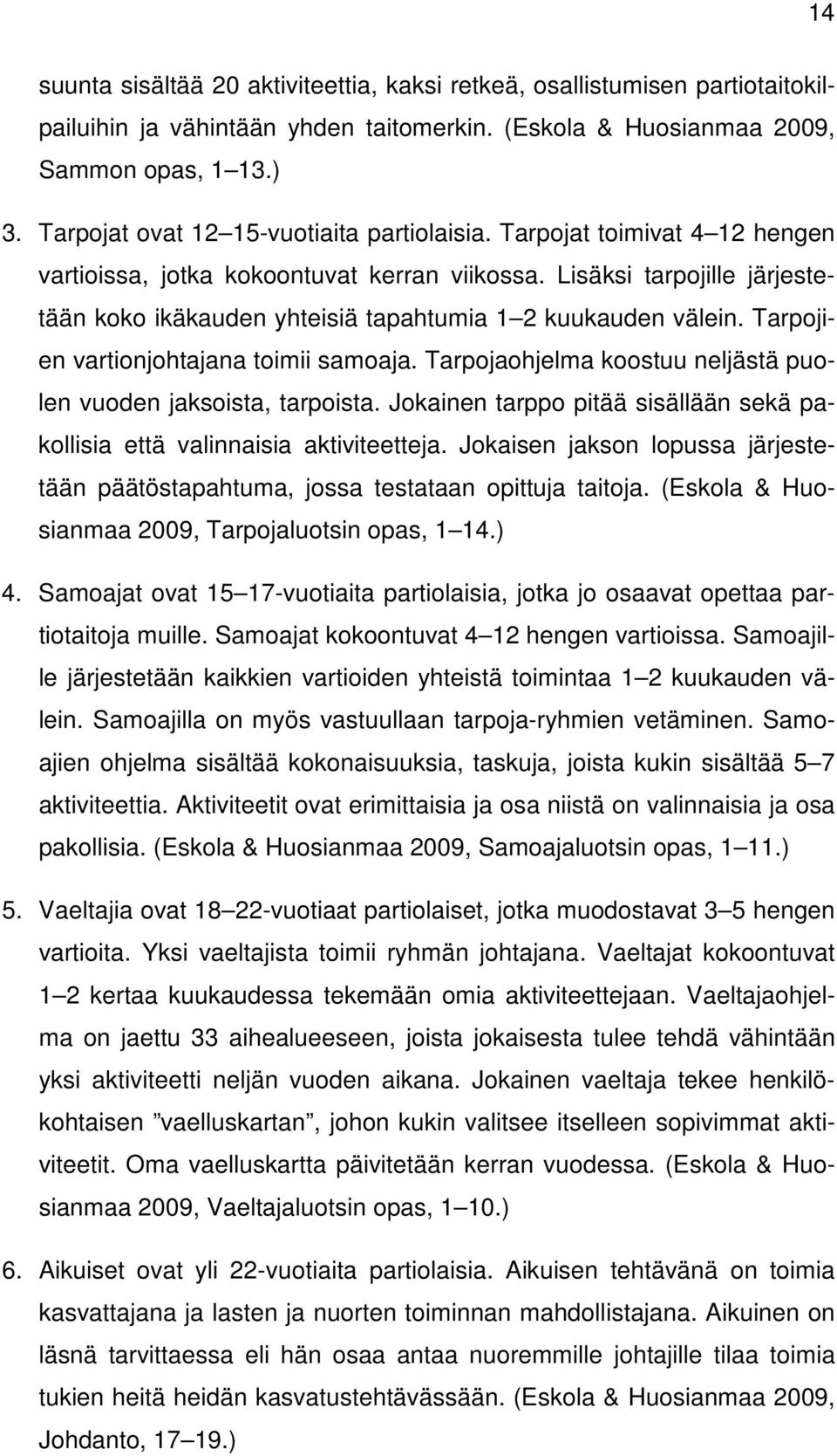 Lisäksi tarpojille järjestetään koko ikäkauden yhteisiä tapahtumia 1 2 kuukauden välein. Tarpojien vartionjohtajana toimii samoaja. Tarpojaohjelma koostuu neljästä puolen vuoden jaksoista, tarpoista.