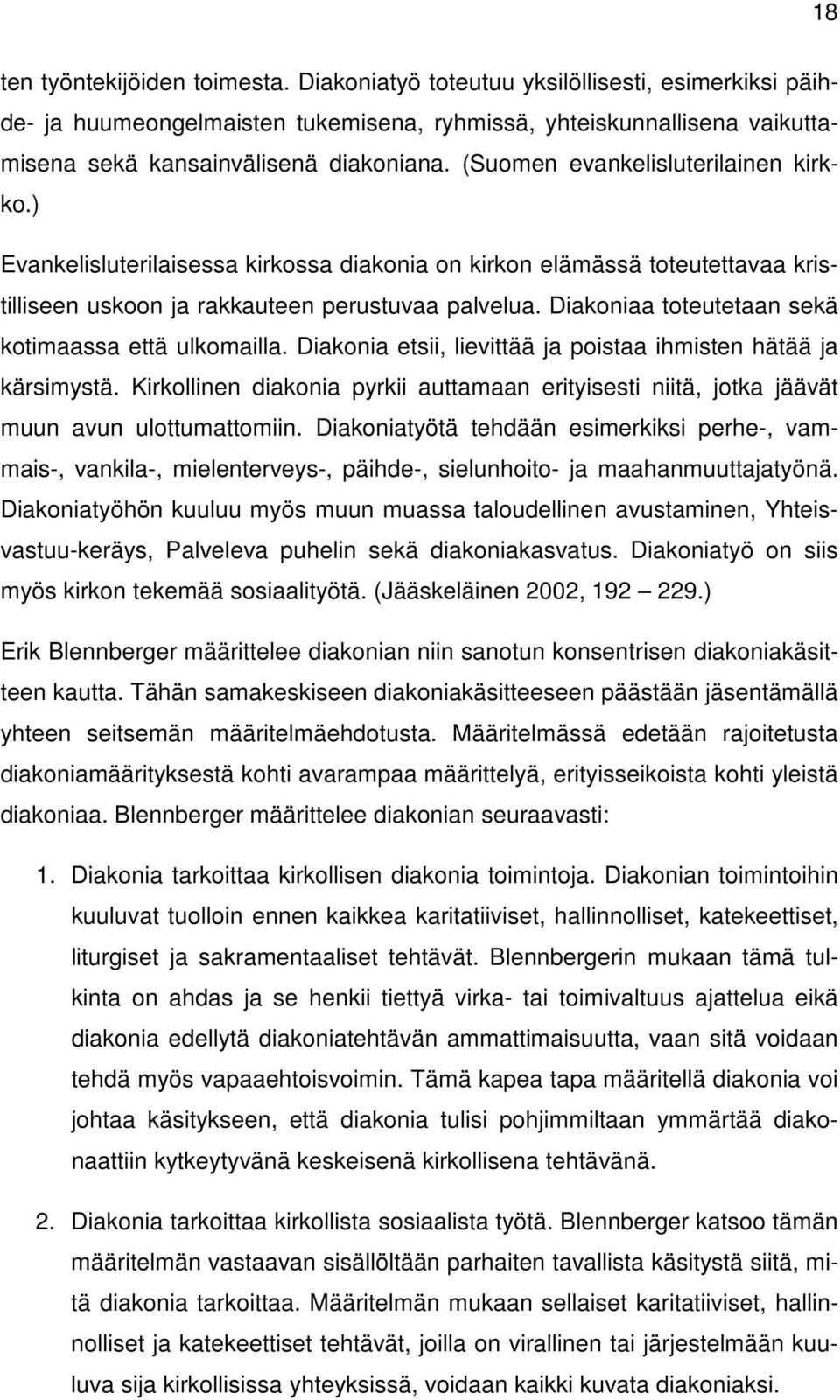 Diakoniaa toteutetaan sekä kotimaassa että ulkomailla. Diakonia etsii, lievittää ja poistaa ihmisten hätää ja kärsimystä.