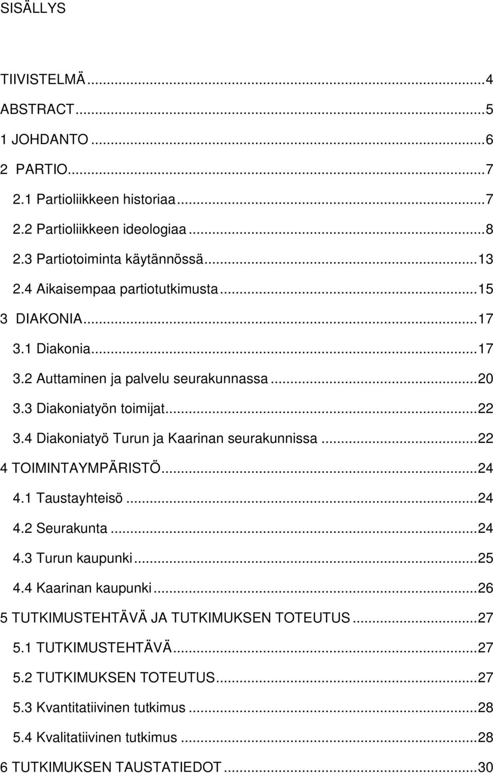 4 Diakoniatyö Turun ja Kaarinan seurakunnissa...22 4 TOIMINTAYMPÄRISTÖ...24 4.1 Taustayhteisö...24 4.2 Seurakunta...24 4.3 Turun kaupunki...25 4.4 Kaarinan kaupunki.