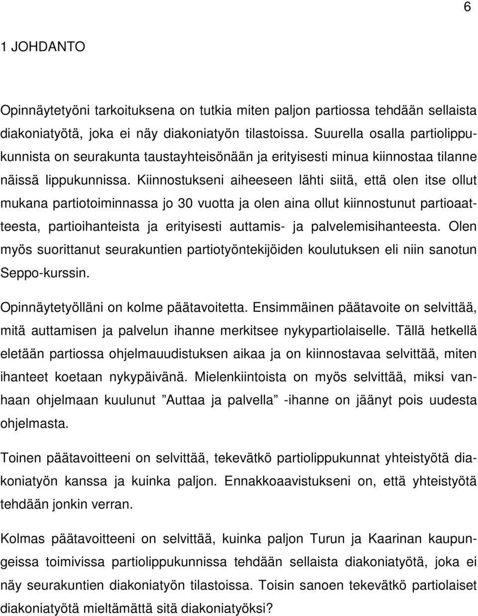 Kiinnostukseni aiheeseen lähti siitä, että olen itse ollut mukana partiotoiminnassa jo 30 vuotta ja olen aina ollut kiinnostunut partioaatteesta, partioihanteista ja erityisesti auttamis- ja