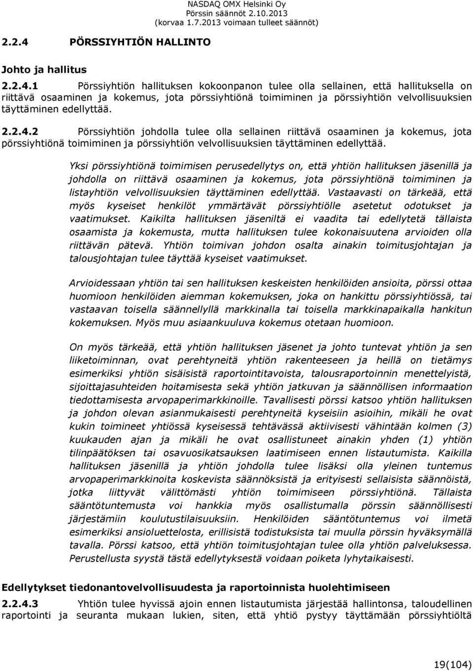 1 Pörssiyhtiön hallituksen kokoonpanon tulee olla sellainen, että hallituksella on riittävä osaaminen ja kokemus, jota pörssiyhtiönä toimiminen ja pörssiyhtiön velvollisuuksien täyttäminen edellyttää.