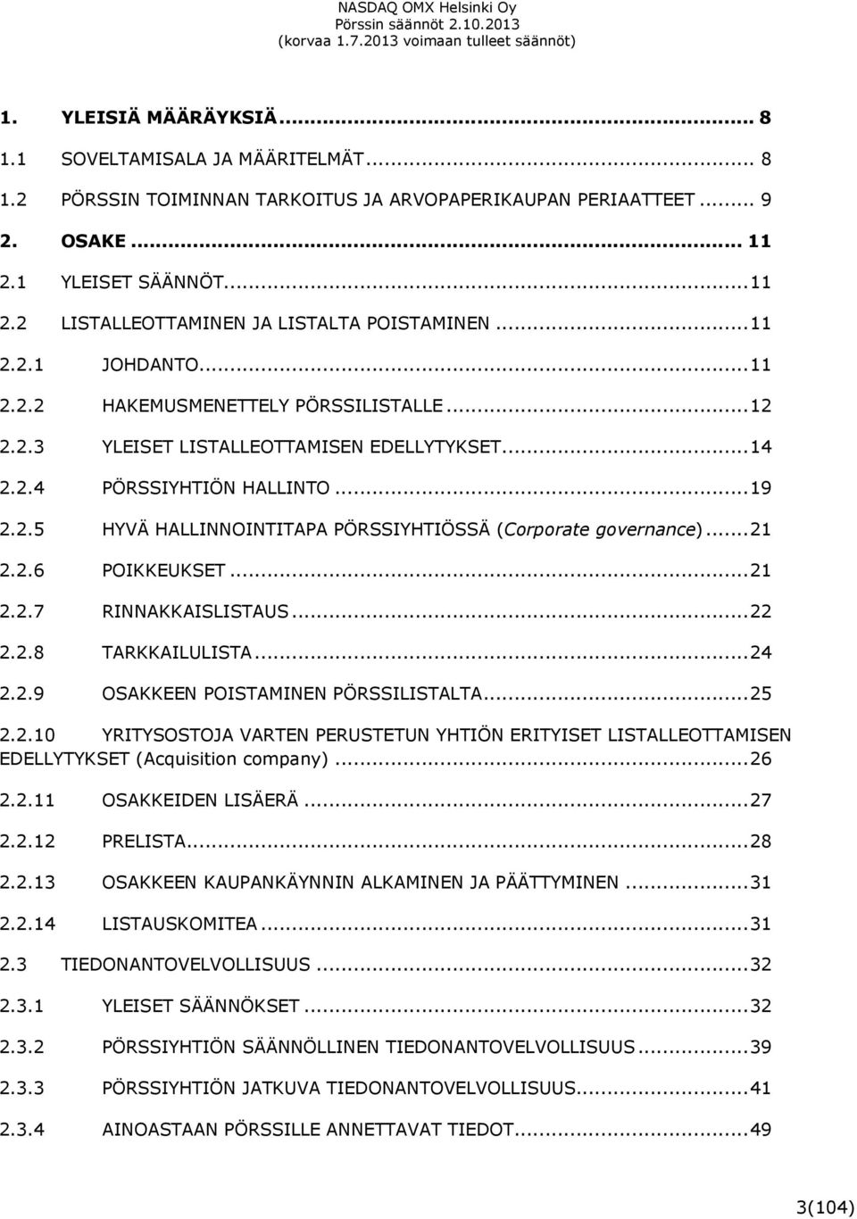 .. 21 2.2.6 POIKKEUKSET... 21 2.2.7 RINNAKKAISLISTAUS... 22 2.2.8 TARKKAILULISTA... 24 2.2.9 OSAKKEEN POISTAMINEN PÖRSSILISTALTA... 25 2.2.10 YRITYSOSTOJA VARTEN PERUSTETUN YHTIÖN ERITYISET LISTALLEOTTAMISEN EDELLYTYKSET (Acquisition company).