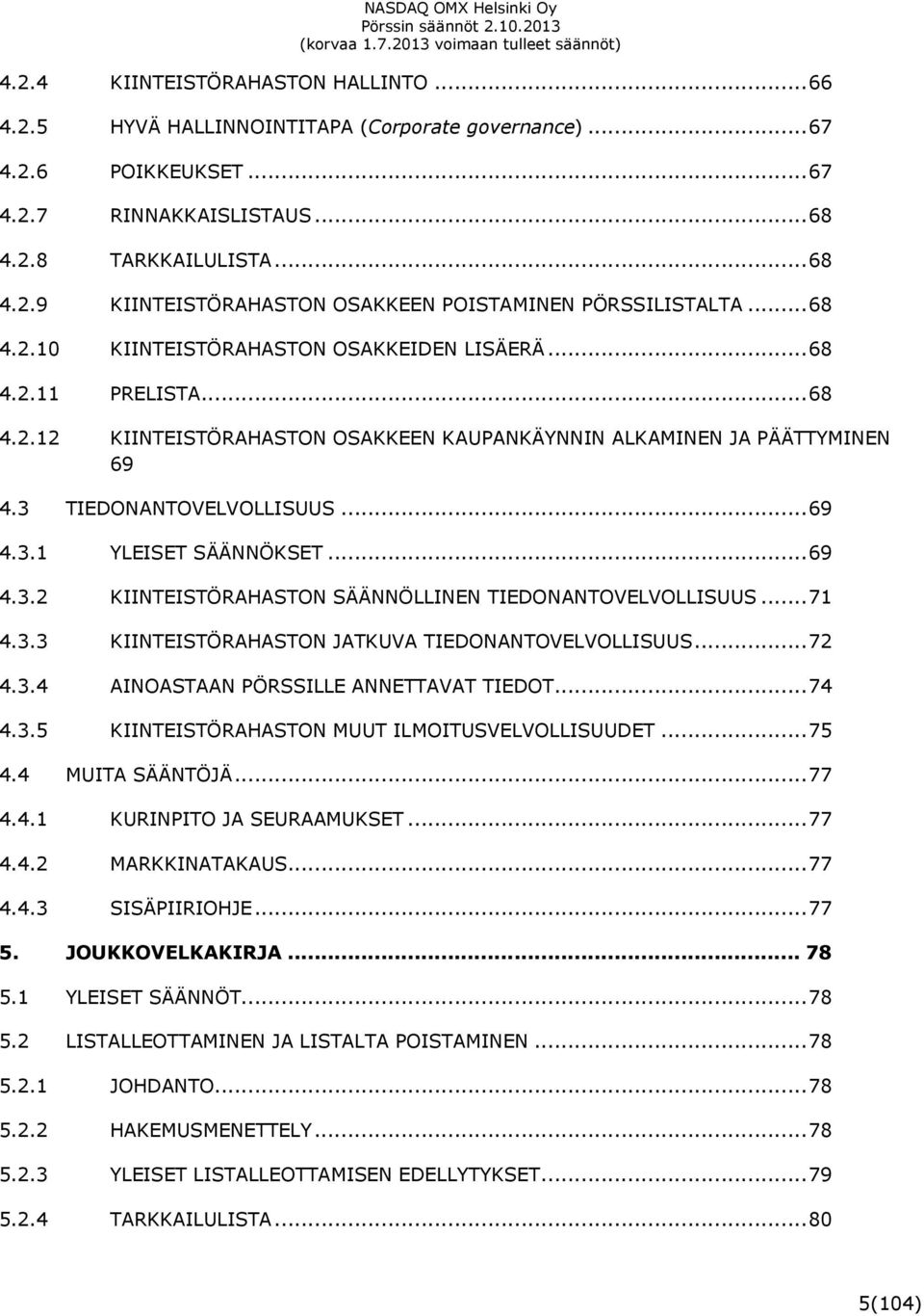 .. 69 4.3.2 KIINTEISTÖRAHASTON SÄÄNNÖLLINEN TIEDONANTOVELVOLLISUUS... 71 4.3.3 KIINTEISTÖRAHASTON JATKUVA TIEDONANTOVELVOLLISUUS... 72 4.3.4 AINOASTAAN PÖRSSILLE ANNETTAVAT TIEDOT... 74 4.3.5 KIINTEISTÖRAHASTON MUUT ILMOITUSVELVOLLISUUDET.