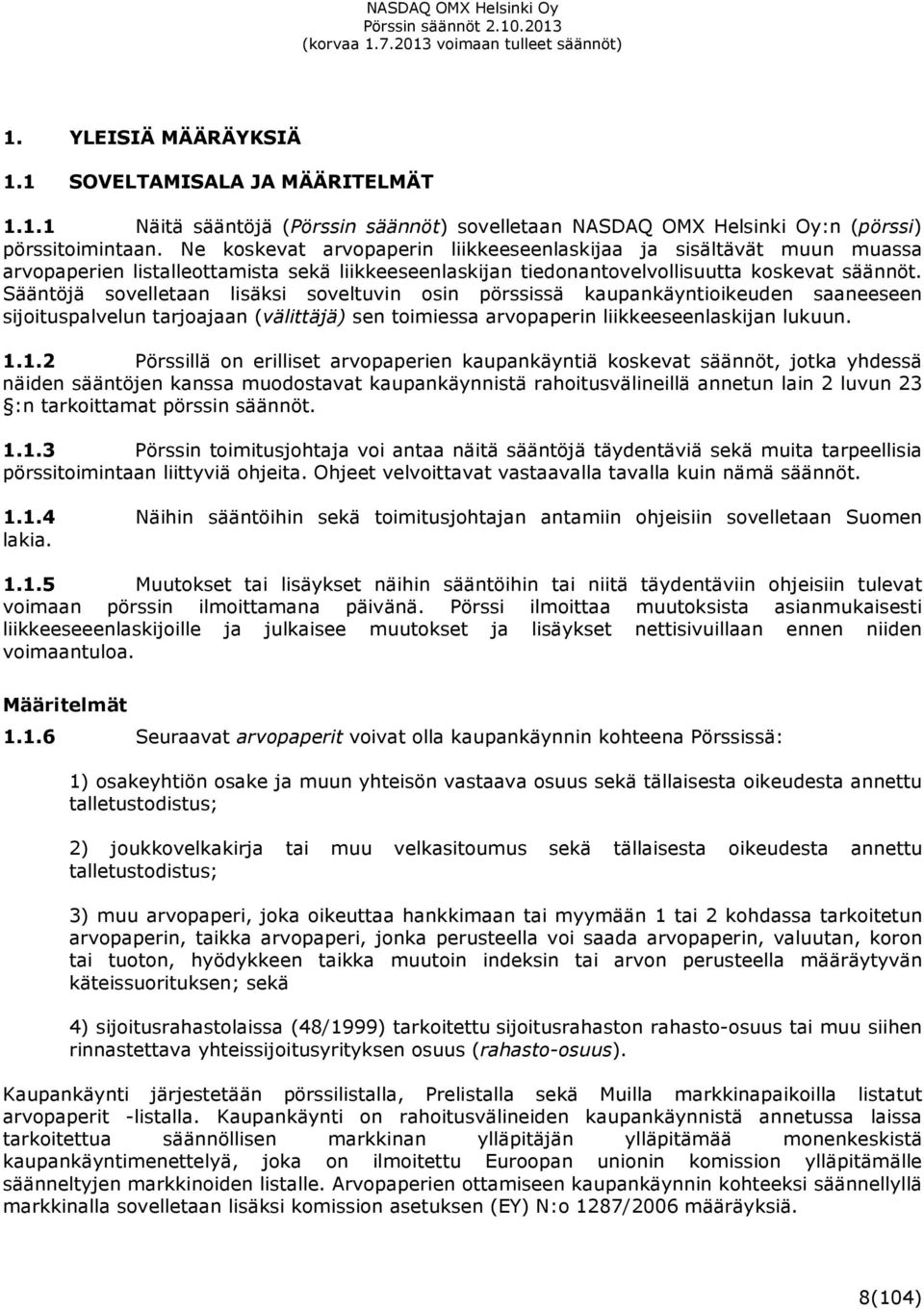 Sääntöjä sovelletaan lisäksi soveltuvin osin pörssissä kaupankäyntioikeuden saaneeseen sijoituspalvelun tarjoajaan (välittäjä) sen toimiessa arvopaperin liikkeeseenlaskijan lukuun. 1.