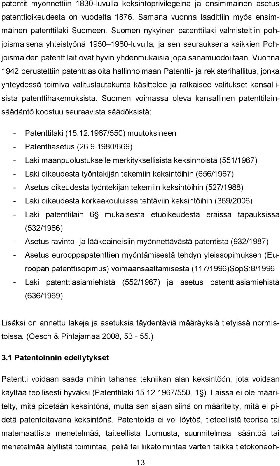 Vuonna 1942 perustettiin patenttiasioita hallinnoimaan Patentti- ja rekisterihallitus, jonka yhteydessä toimiva valituslautakunta käsittelee ja ratkaisee valitukset kansallisista patenttihakemuksista.