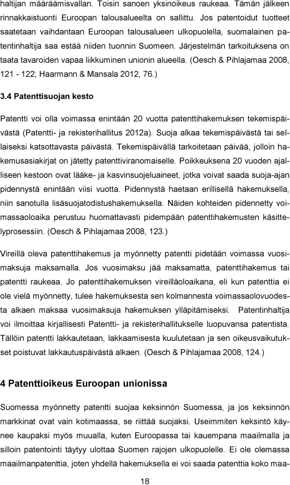 Järjestelmän tarkoituksena on taata tavaroiden vapaa liikkuminen unionin alueella. (Oesch & Pihlajamaa 2008, 121-122; Haarmann & Mansala 2012, 76.) 3.