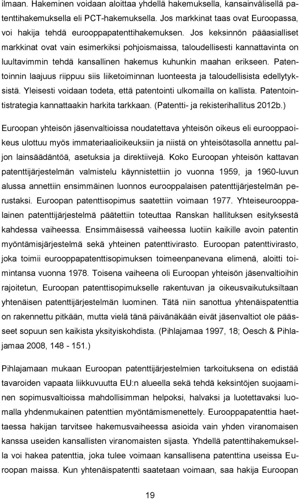 Patentoinnin laajuus riippuu siis liiketoiminnan luonteesta ja taloudellisista edellytyksistä. Yleisesti voidaan todeta, että patentointi ulkomailla on kallista.