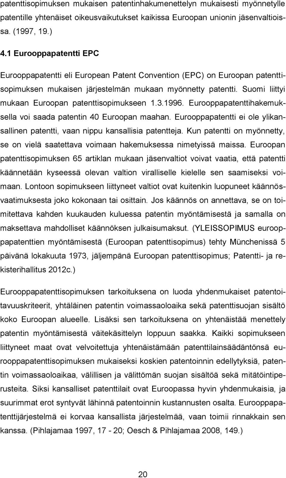 Suomi liittyi mukaan Euroopan patenttisopimukseen 1.3.1996. Eurooppapatenttihakemuksella voi saada patentin 40 Euroopan maahan.