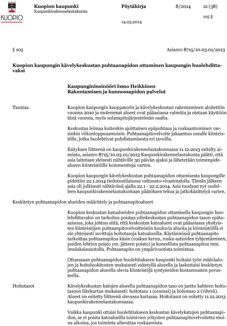 kauppatorin ja kävelykeskustan rakentaminen aloitettiin vuonna 2010 ja molemmat alueet ovat pääasiassa valmiita ja otetaan käyttöön tänä vuonna, myös sulanapitojärjestelmän osalta.