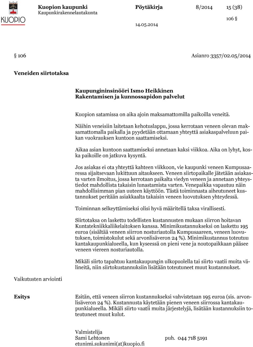 Näihin veneisiin laitetaan kehotuslappu, jossa kerrotaan veneen olevan maksamattomalla paikalla ja pyydetään ottamaan yhteyttä asiakaspalveluun paikan vuokrauksen kuntoon saattamiseksi.