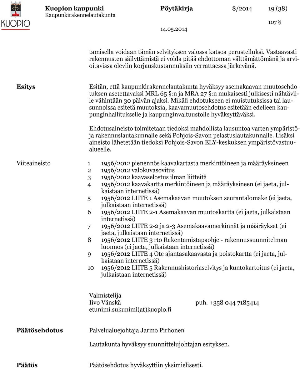 Esitys Esitän, että kaupunkirakennelautakunta hyväksyy asemakaavan muutosehdotuksen asetettavaksi MRL 65 :n ja MRA 27 :n mukaisesti julkisesti nähtäville vähintään 30 päivän ajaksi.