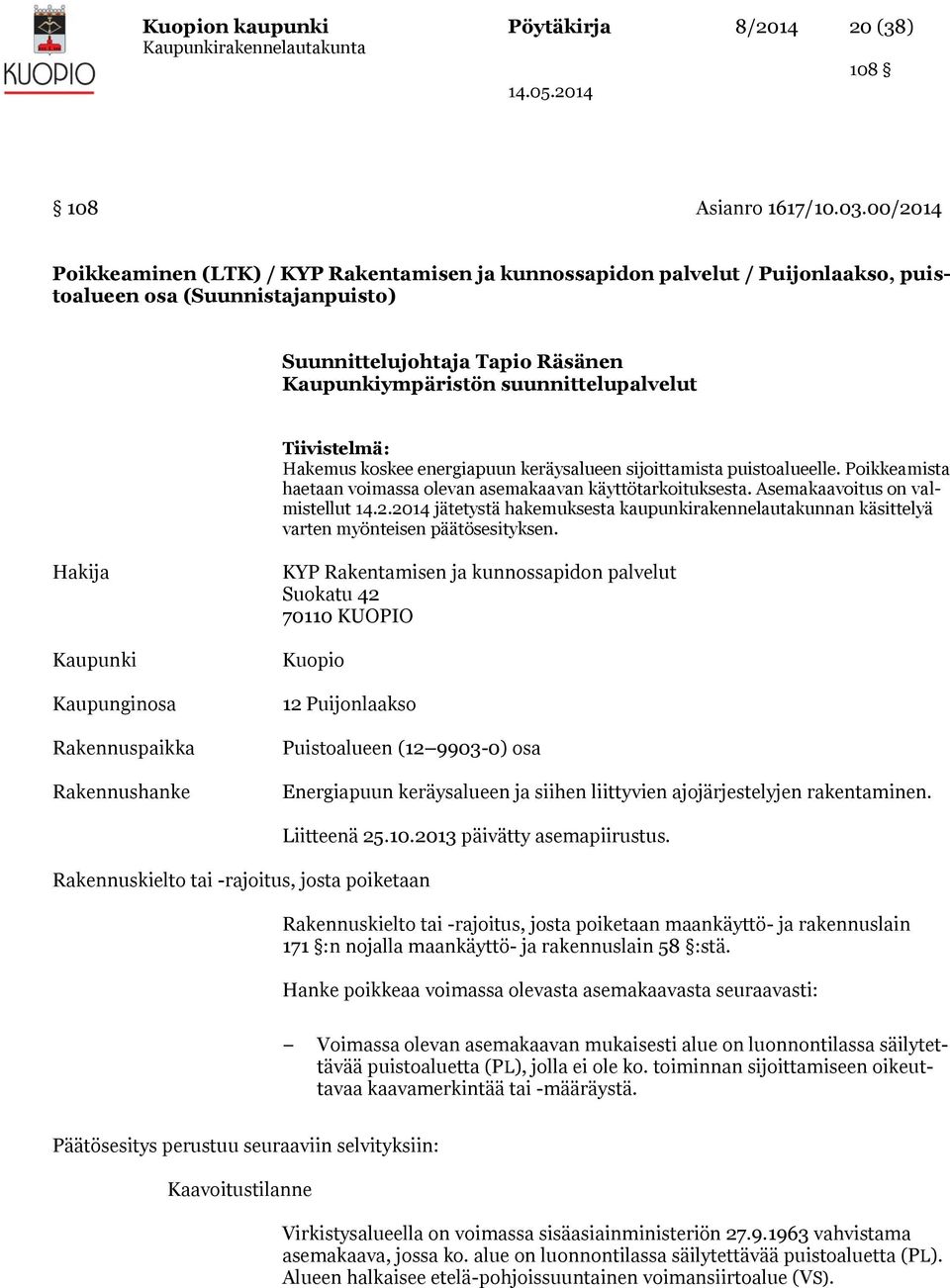 Tiivistelmä: Hakemus koskee energiapuun keräysalueen sijoittamista puistoalueelle. Poikkeamista haetaan voimassa olevan asemakaavan käyttötarkoituksesta. Asemakaavoitus on valmistellut 14.2.