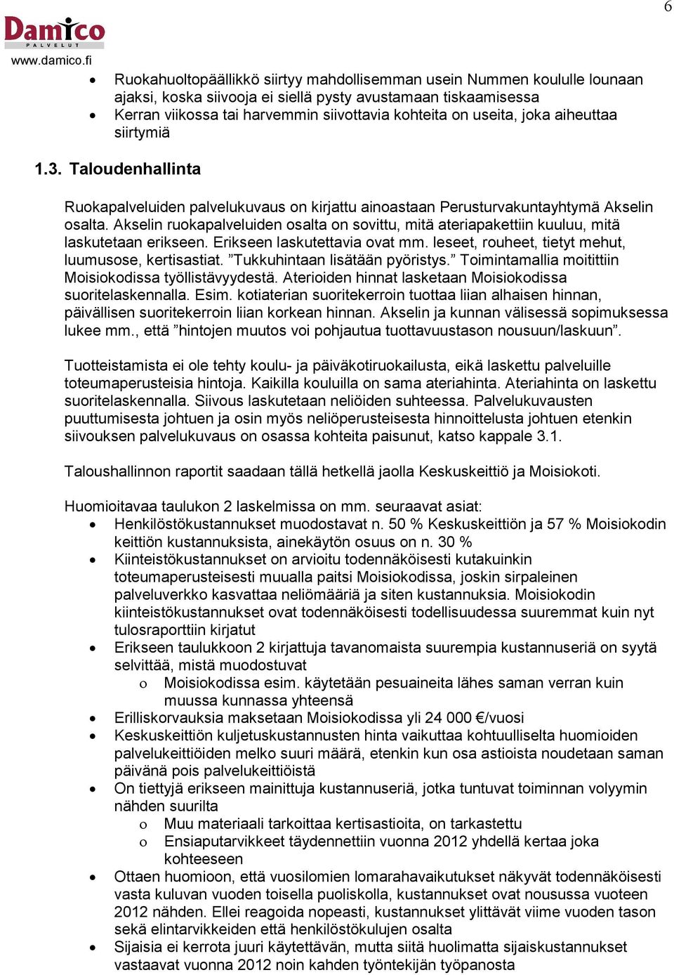 Akselin ruokapalveluiden osalta on sovittu, mitä ateriapakettiin kuuluu, mitä laskutetaan erikseen. Erikseen laskutettavia ovat mm. leseet, rouheet, tietyt mehut, luumusose, kertisastiat.