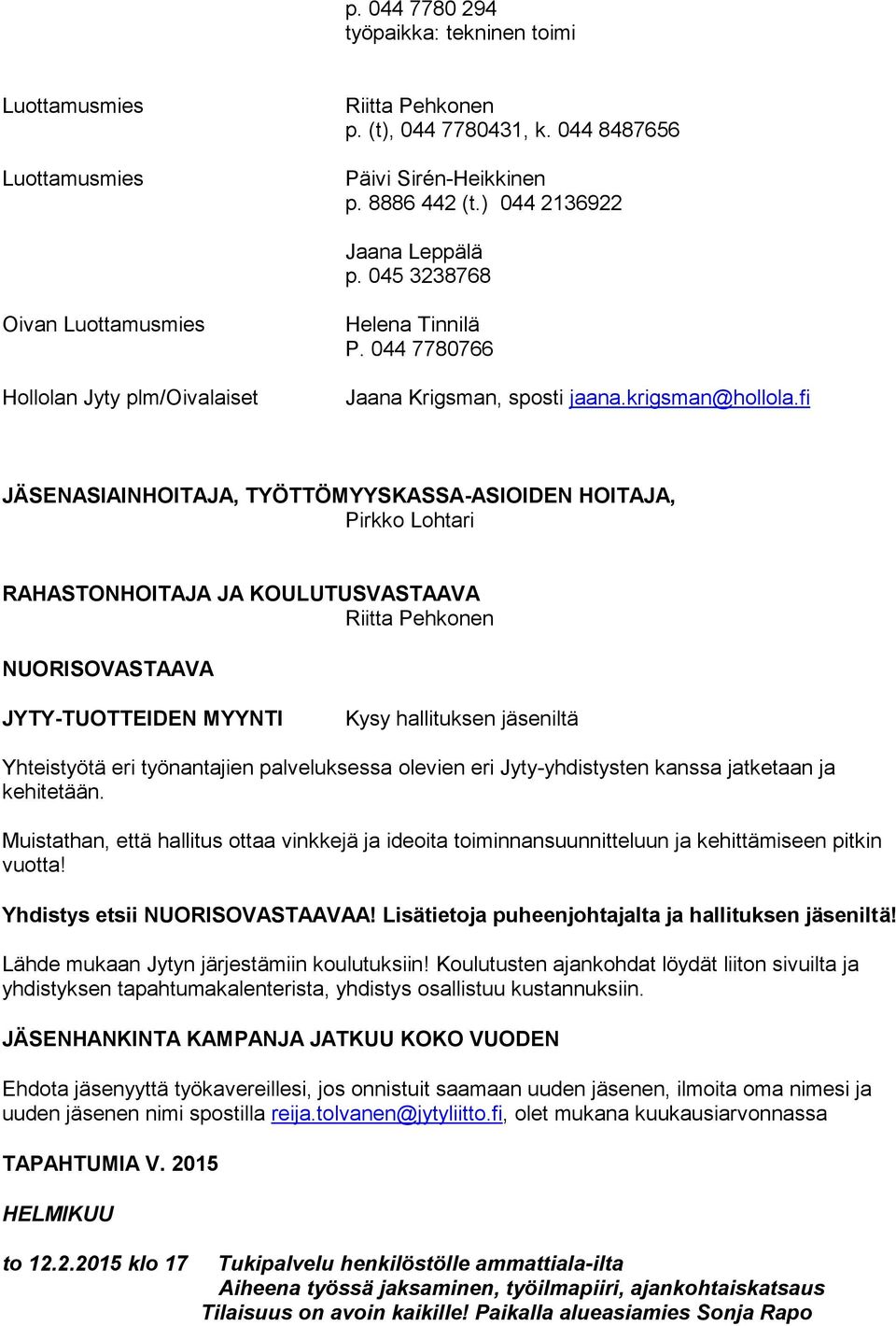 fi JÄSENASIAINHOITAJA, TYÖTTÖMYYSKASSA-ASIOIDEN HOITAJA, Pirkko Lohtari RAHASTONHOITAJA JA KOULUTUSVASTAAVA Riitta Pehkonen NUORISOVASTAAVA JYTY-TUOTTEIDEN MYYNTI Kysy hallituksen jäseniltä