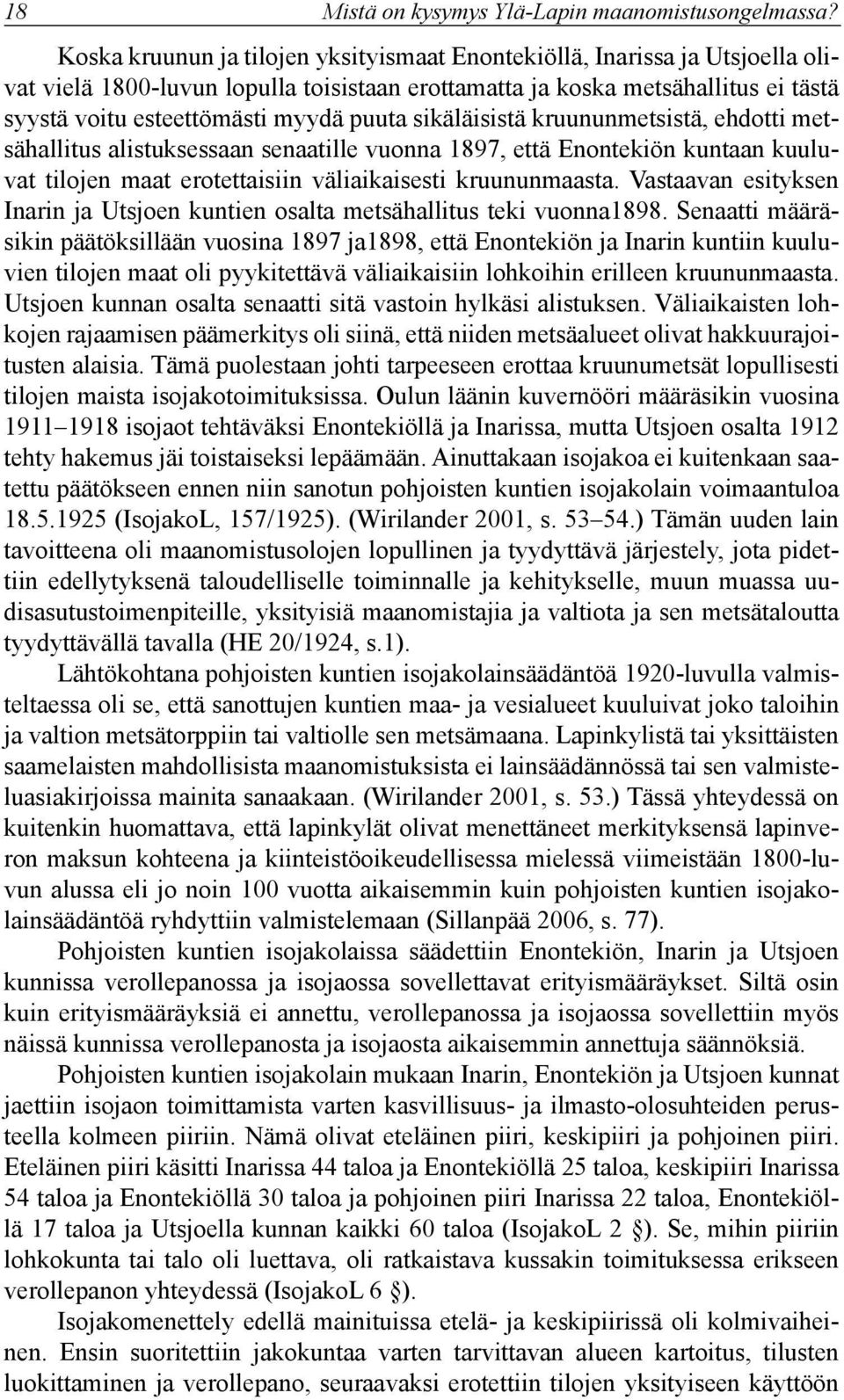 sikäläisistä kruununmetsistä, ehdotti metsähallitus alistuksessaan senaatille vuonna 1897, että Enontekiön kuntaan kuuluvat tilojen maat erotettaisiin väliaikaisesti kruununmaasta.