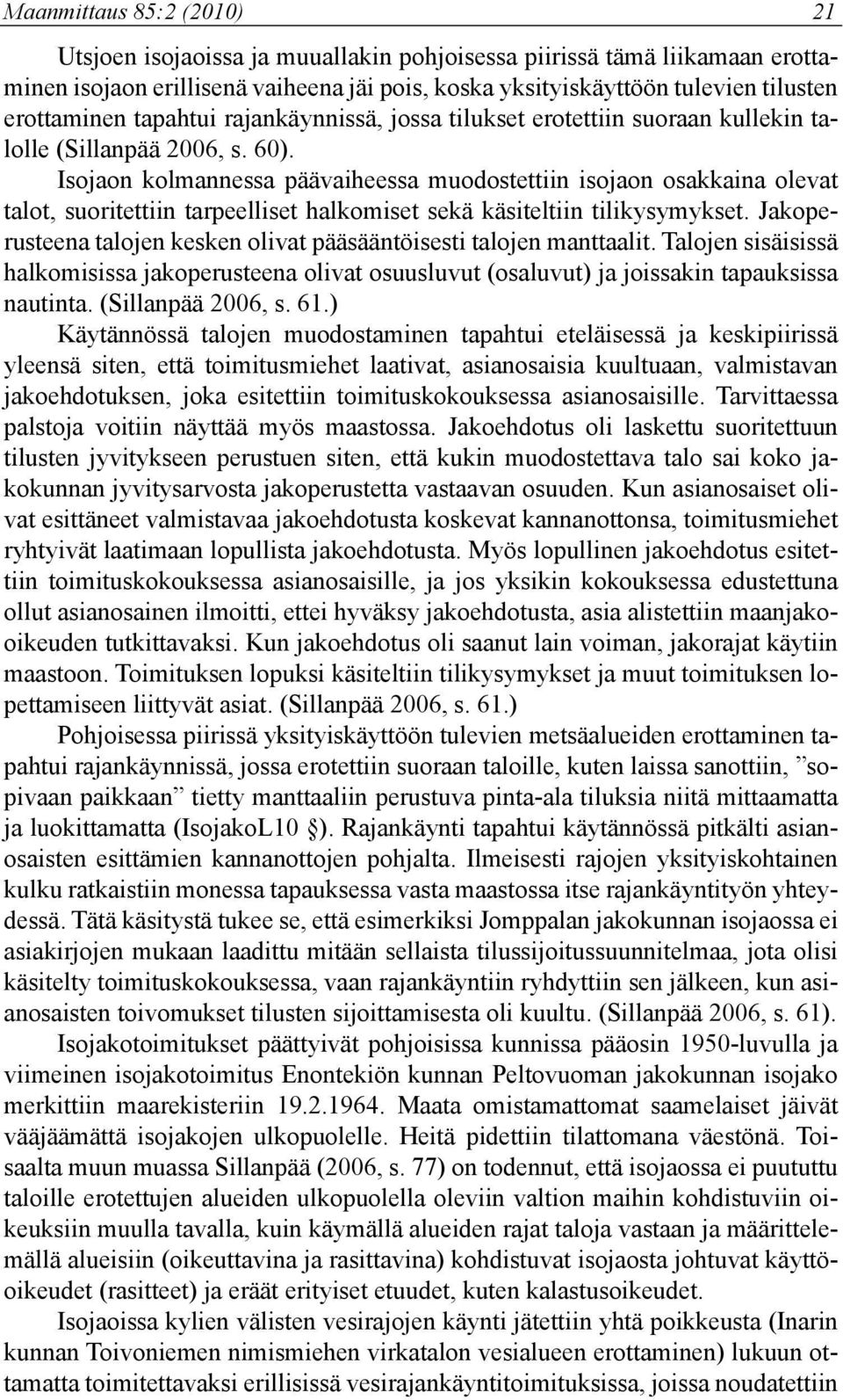 Isojaon kolmannessa päävaiheessa muodostettiin isojaon osakkaina olevat talot, suoritettiin tarpeelliset halkomiset sekä käsiteltiin tilikysymykset.