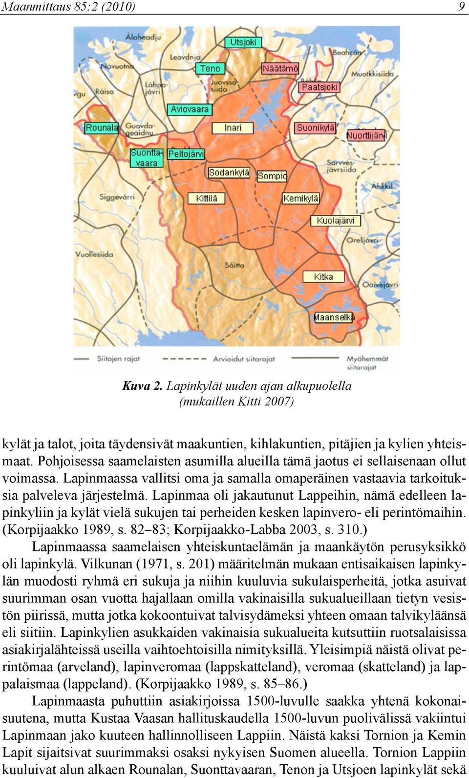 Lapinmaa oli jakautunut Lappeihin, nämä edelleen lapinkyliin ja kylät vielä sukujen tai perheiden kesken lapinvero- eli perintömaihin. (Korpijaakko 1989, s. 82 83; Korpijaakko-Labba 2003, s. 310.