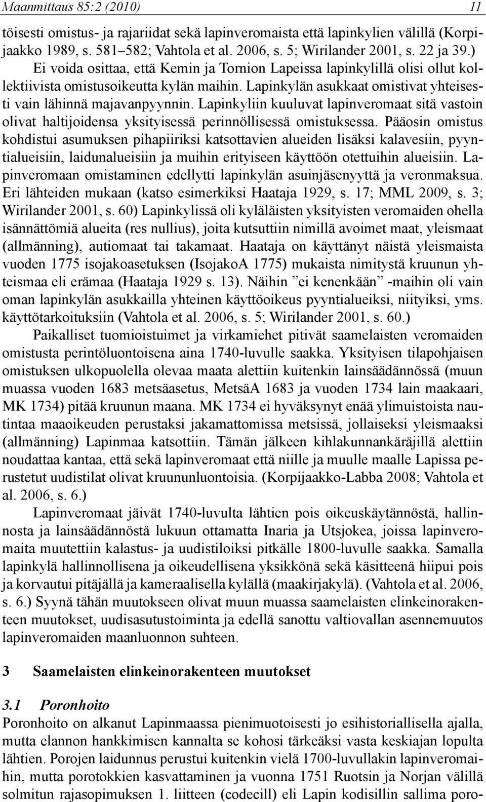 Lapinkyliin kuuluvat lapinveromaat sitä vastoin olivat haltijoidensa yksityisessä perinnöllisessä omistuksessa.