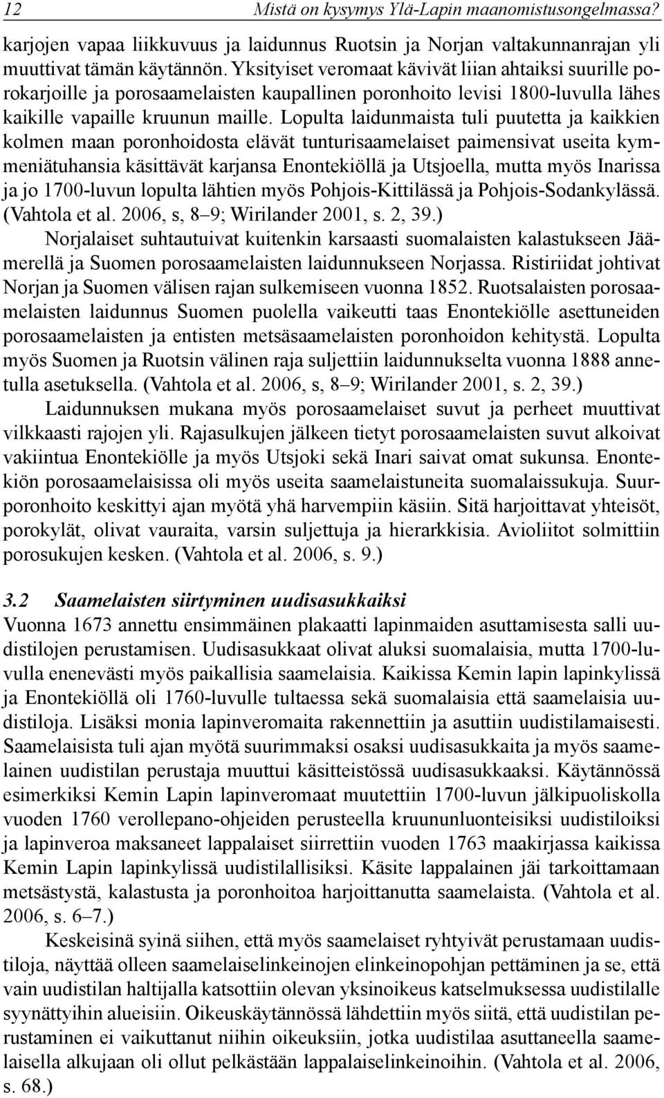 Lopulta laidunmaista tuli puutetta ja kaikkien kolmen maan poronhoidosta elävät tunturisaamelaiset paimensivat useita kymmeniätuhansia käsittävät karjansa Enontekiöllä ja Utsjoella, mutta myös