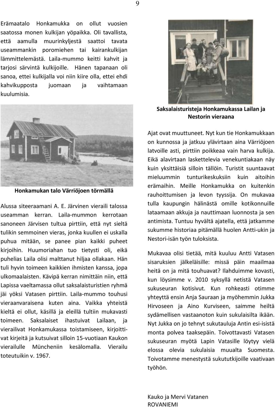 Saksalaisturisteja Honkamukassa Lailan ja Nestorin vieraana Honkamukan talo Värriöjoen törmällä Alussa siteeraamani A. E. Järvinen vieraili talossa useamman kerran.