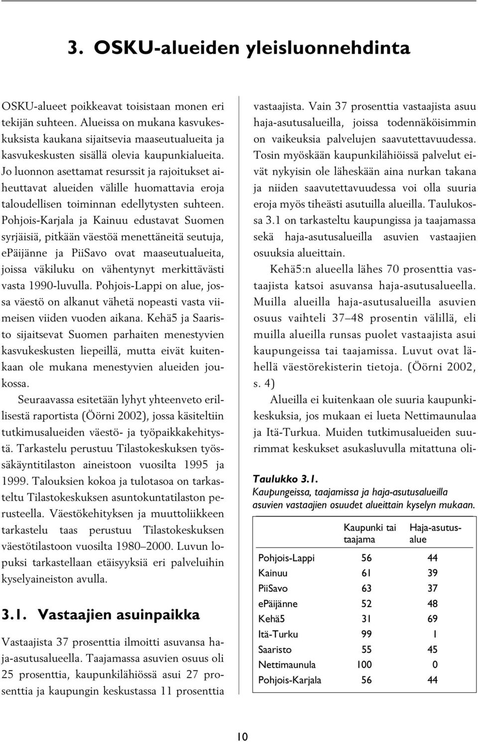 Jo luonnon asettamat resurssit ja rajoitukset aiheuttavat alueiden välille huomattavia eroja taloudellisen toiminnan edellytysten suhteen.