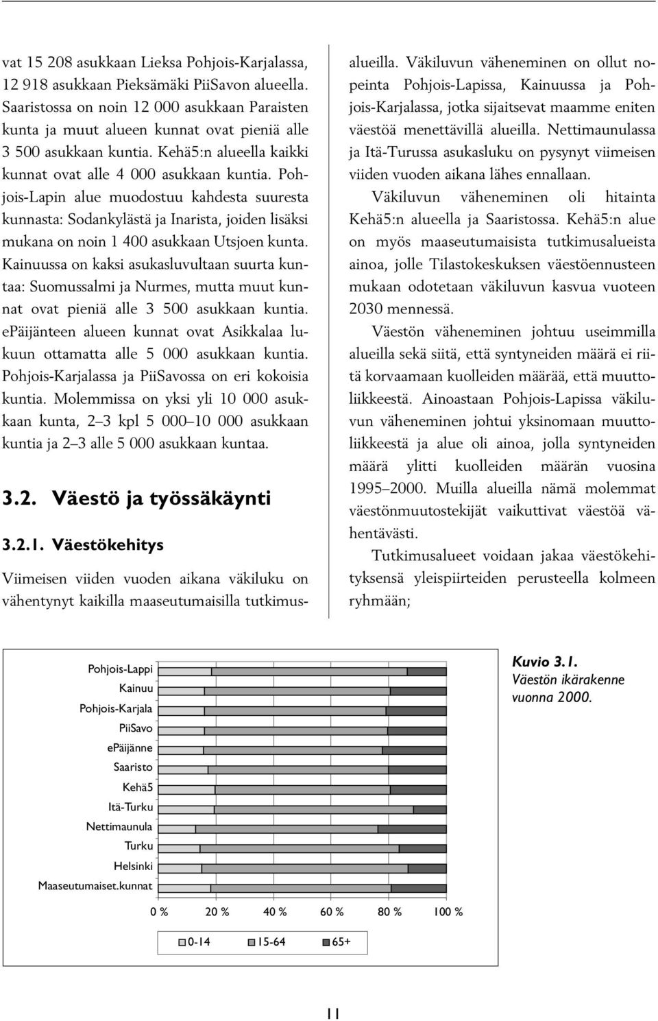 Pohjois-Lapin alue muodostuu kahdesta suuresta kunnasta: Sodankylästä ja Inarista, joiden lisäksi mukana on noin 1 400 asukkaan Utsjoen kunta.