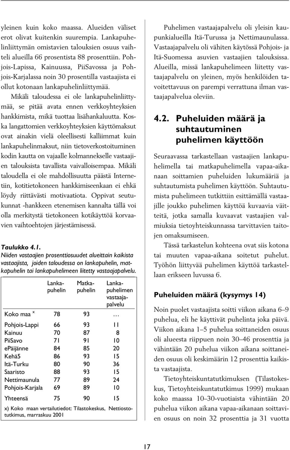 Mikäli taloudessa ei ole lankapuhelinliittymää, se pitää avata ennen verkkoyhteyksien hankkimista, mikä tuottaa lisähankaluutta.