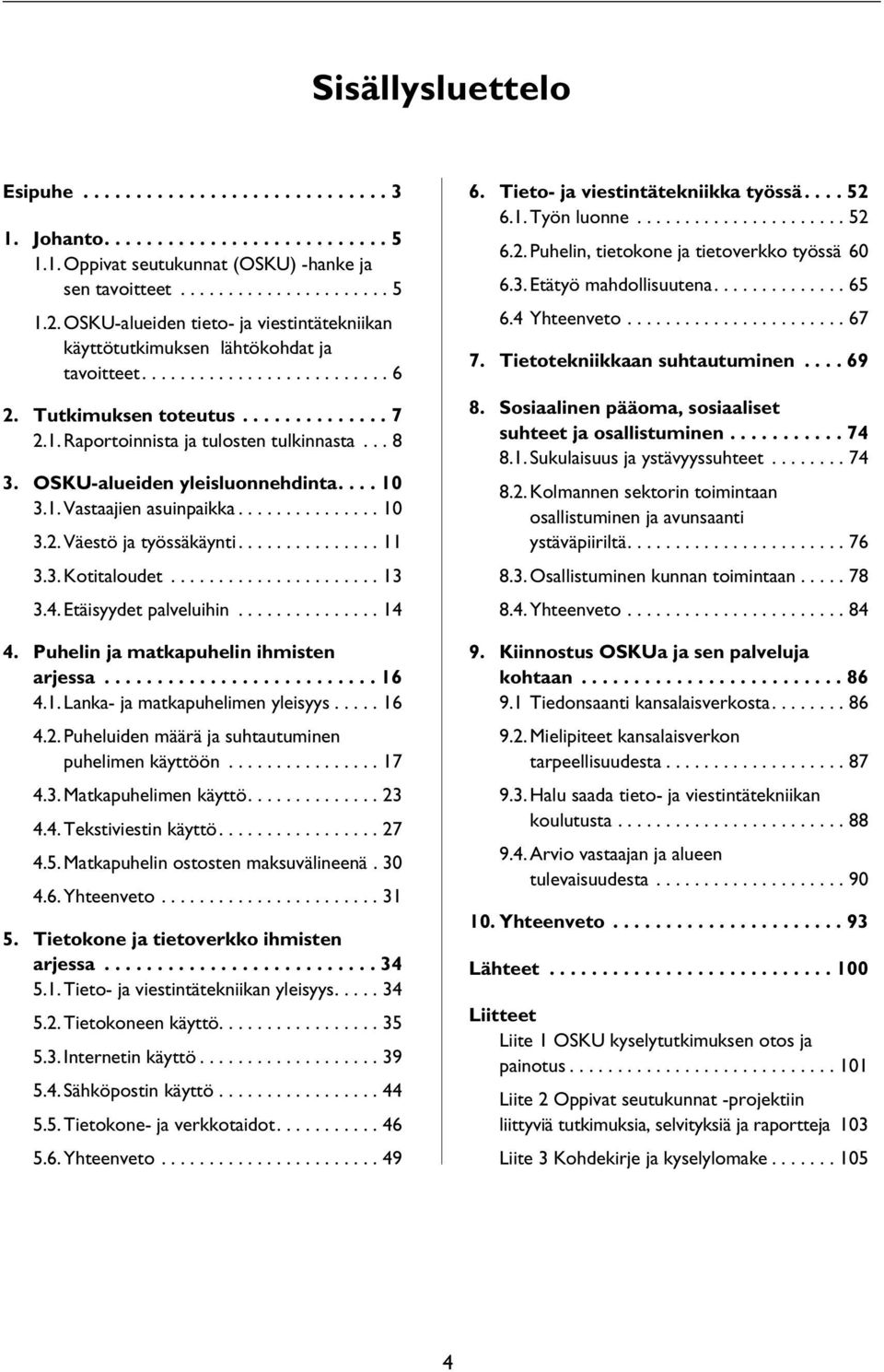 .. 8 3. OSKU-alueiden yleisluonnehdinta.... 10 3.1. Vastaajien asuinpaikka............... 10 3.2. Väestö ja työssäkäynti............... 11 3.3. Kotitaloudet...................... 13 3.4.