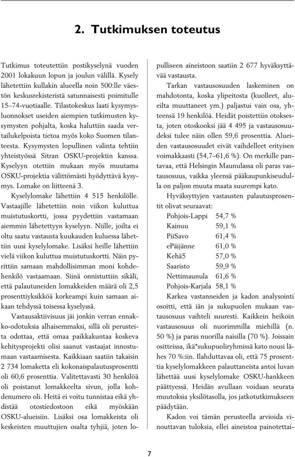 Tilastokeskus laati kysymysluonnokset useiden aiempien tutkimusten kysymysten pohjalta, koska haluttiin saada vertailukelpoista tietoa myös koko Suomen tilanteesta.