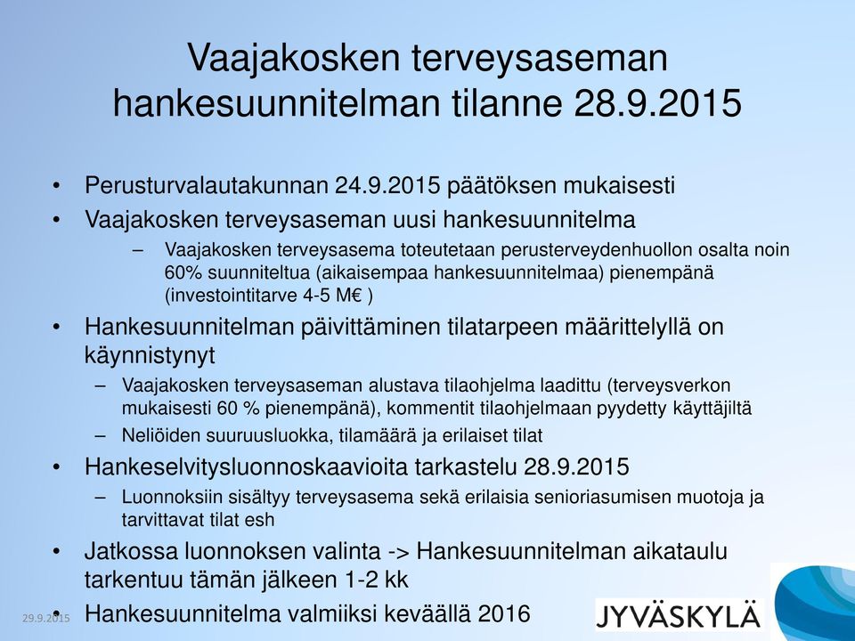 2015 päätöksen mukaisesti Vaajakosken terveysaseman uusi hankesuunnitelma Vaajakosken terveysasema toteutetaan perusterveydenhuollon osalta noin 60% suunniteltua (aikaisempaa hankesuunnitelmaa)