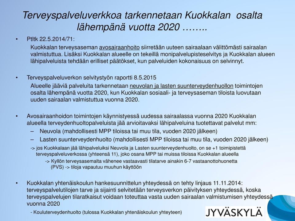 Lisäksi Kuokkalan alueelle on tekeillä monipalvelupisteselvitys ja Kuokkalan alueen lähipalveluista tehdään erilliset päätökset, kun palveluiden kokonaisuus on selvinnyt.