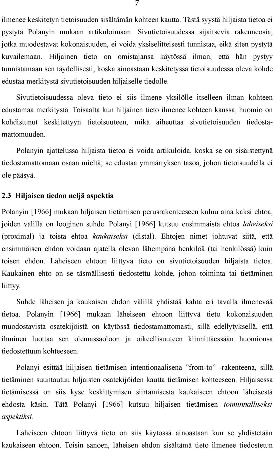 Hiljainen tieto on omistajansa käytössä ilman, että hän pystyy tunnistamaan sen täydellisesti, koska ainoastaan keskitetyssä tietoisuudessa oleva kohde edustaa merkitystä sivutietoisuuden hiljaiselle